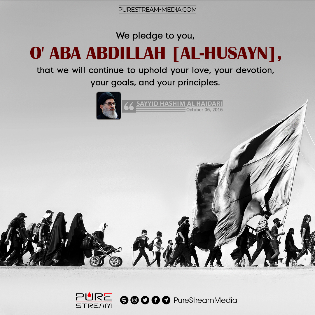 We pledge to you, O’Aba Abdillah [al-Husayn]…